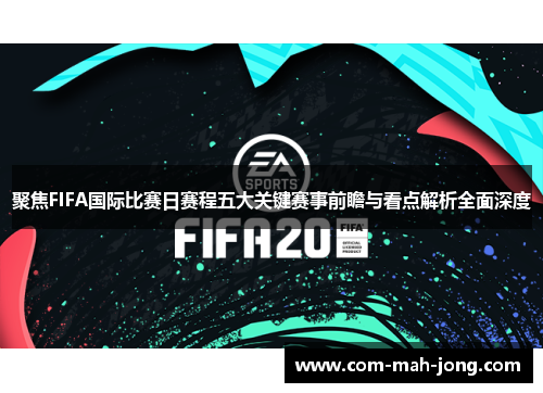 聚焦FIFA国际比赛日赛程五大关键赛事前瞻与看点解析全面深度 聚焦FIFA国际比赛日赛程五大关键赛事前瞻与看点解析全面深度